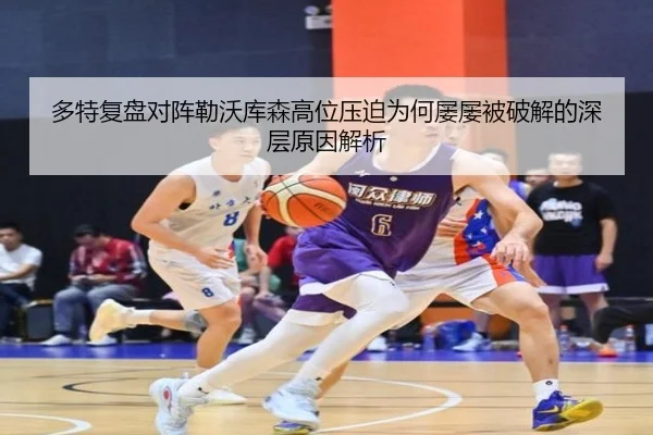 多特复盘对阵勒沃库森高位压迫为何屡屡被破解的深层原因解析