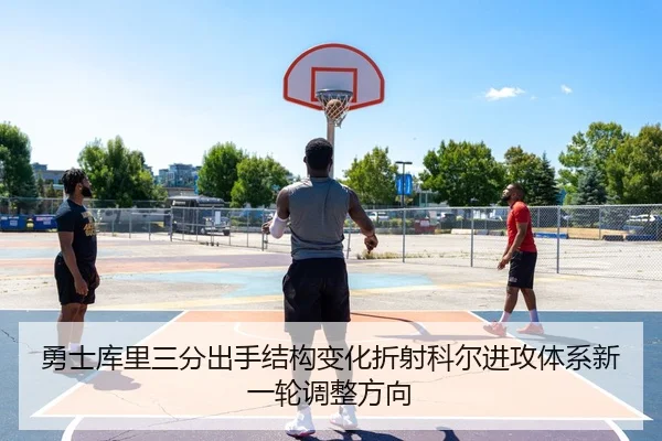 勇士库里三分出手结构变化折射科尔进攻体系新一轮调整方向